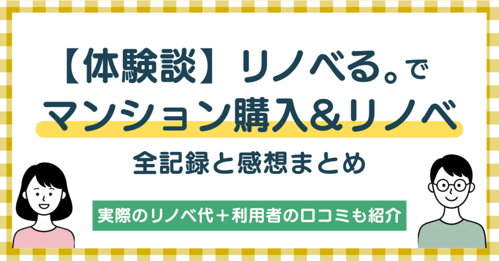 【体験談と口コミまとめ】リノベる。で中古リノベしてみた|引渡しまでの全記録-アイキャッチ画像