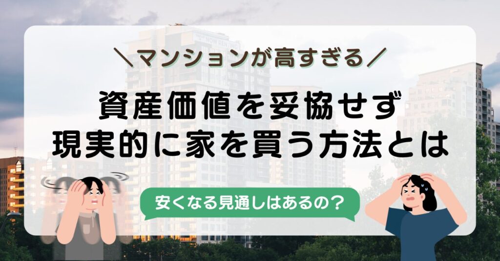 マンションが高すぎて買えない理由と対策｜都内アクセスが良い家を「現実的に買う方法」を解説-アイキャッチ画像