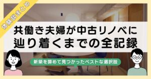 【実録まとめ】新築を諦めた共働き夫婦の中古リノベ|資金計画・スケジュール・入居後まで-アイキャッチ