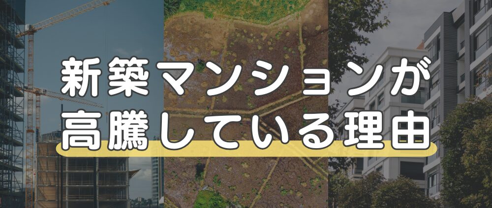 新築マンションの価格が高い理由は「建設コストの上昇」「土地価格の上昇」「需要増/供給減」-見出し画像